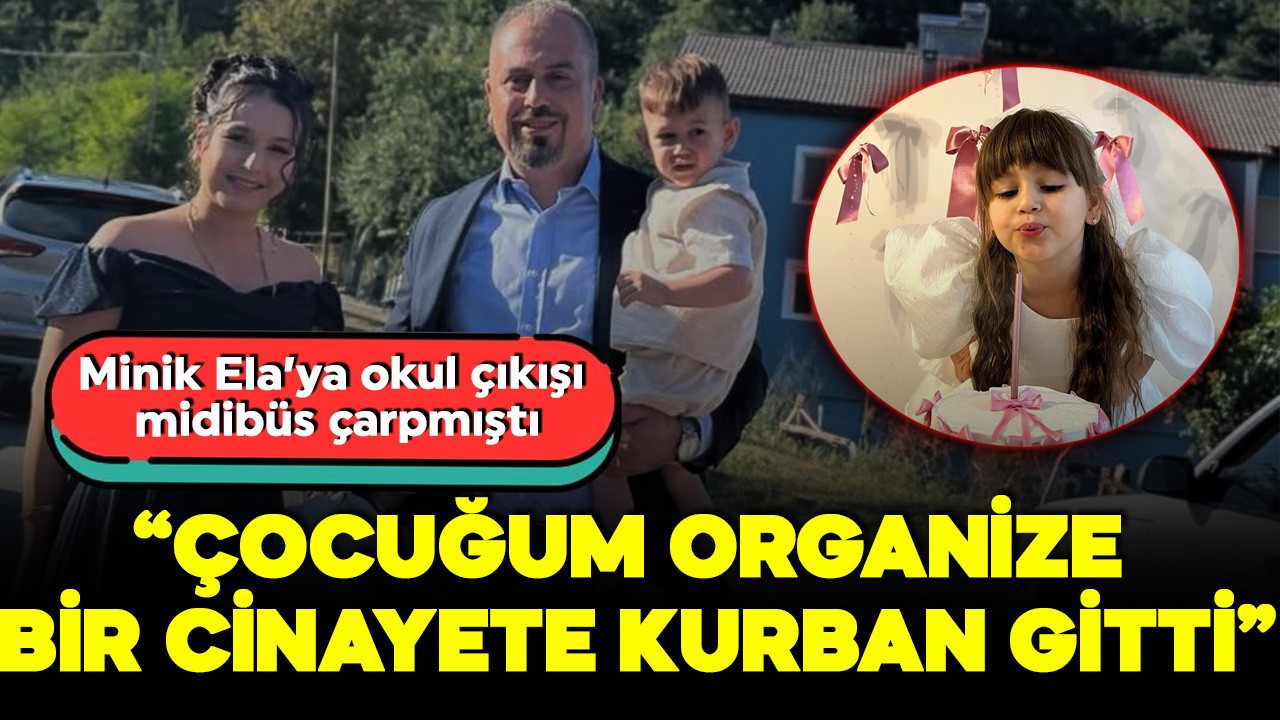 Minik Ela'dan geriye kalan videolar yürek burktu! Acılı baba: Çocuğum organize bir cinayete kurban gitti