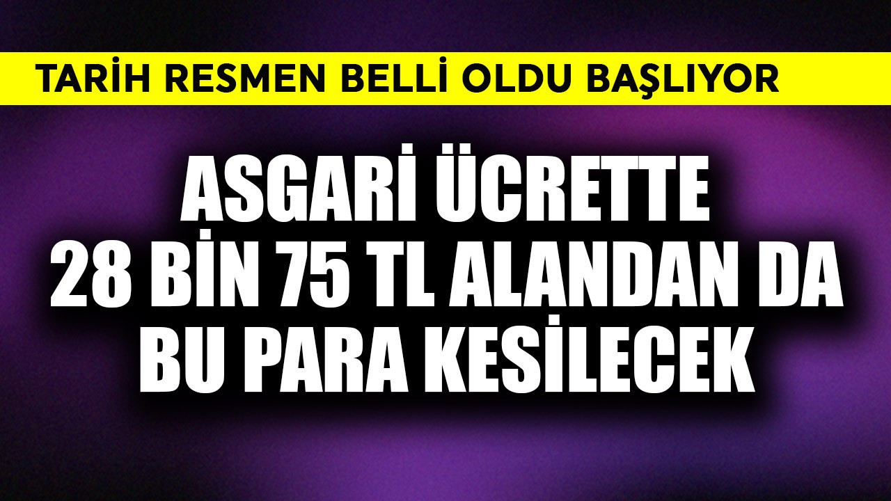 Asgari ücrette 28 bin 75 TL alandan da bu para kesilecek! Tarih belli oldu