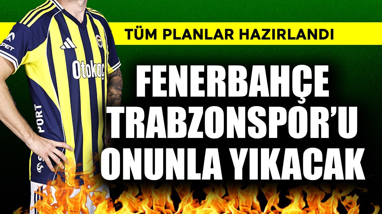 Fenerbahçe, Trabzonspor'u onunla yıkacak! Tüm planlar hazırlandı