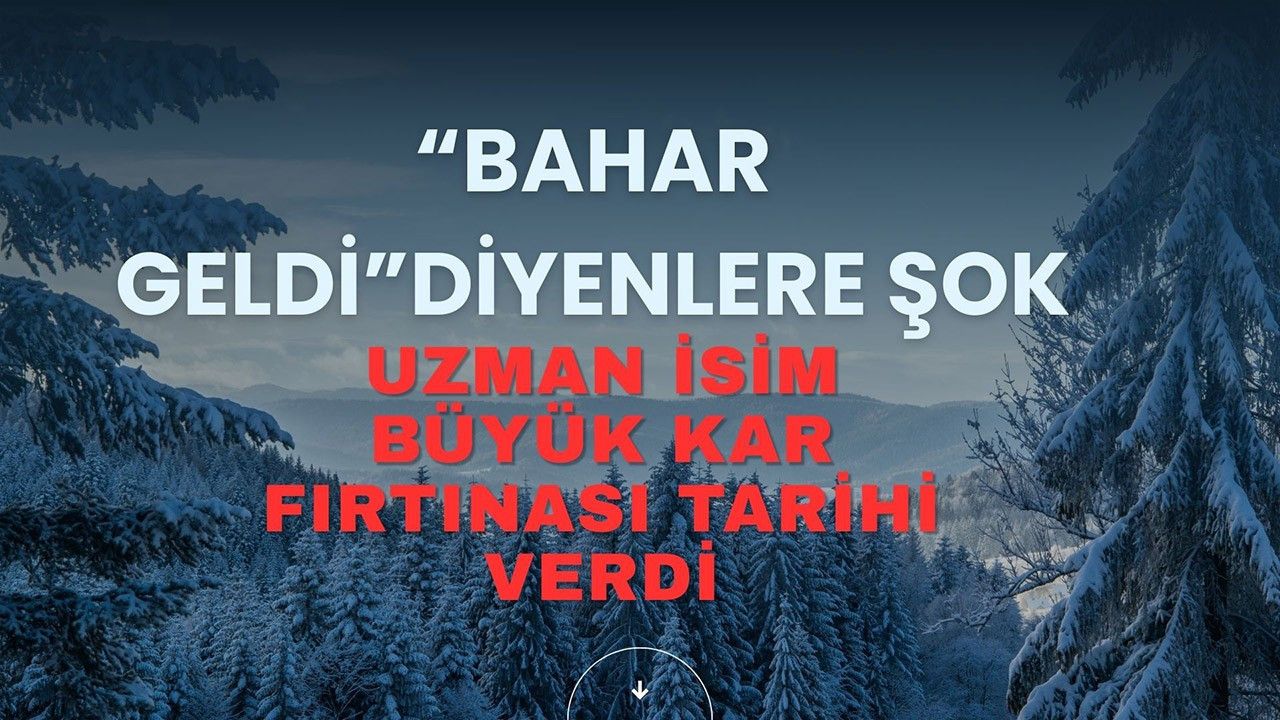 "Bahar geldi" diyenlere şok! Uzman isim büyük kar fırtınası tarihi verdi
