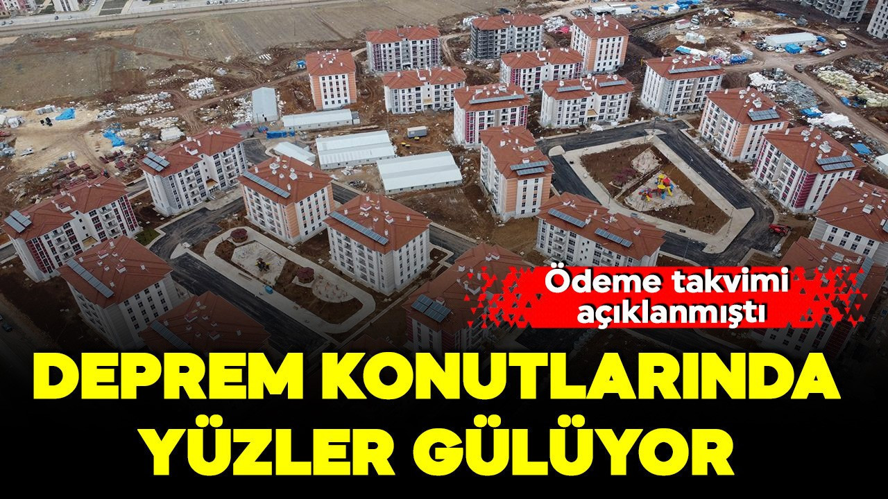 Ödeme takvimi açıklanmıştı: Adana ve Hatay'daki deprem konutlarında yüzler gülüyor