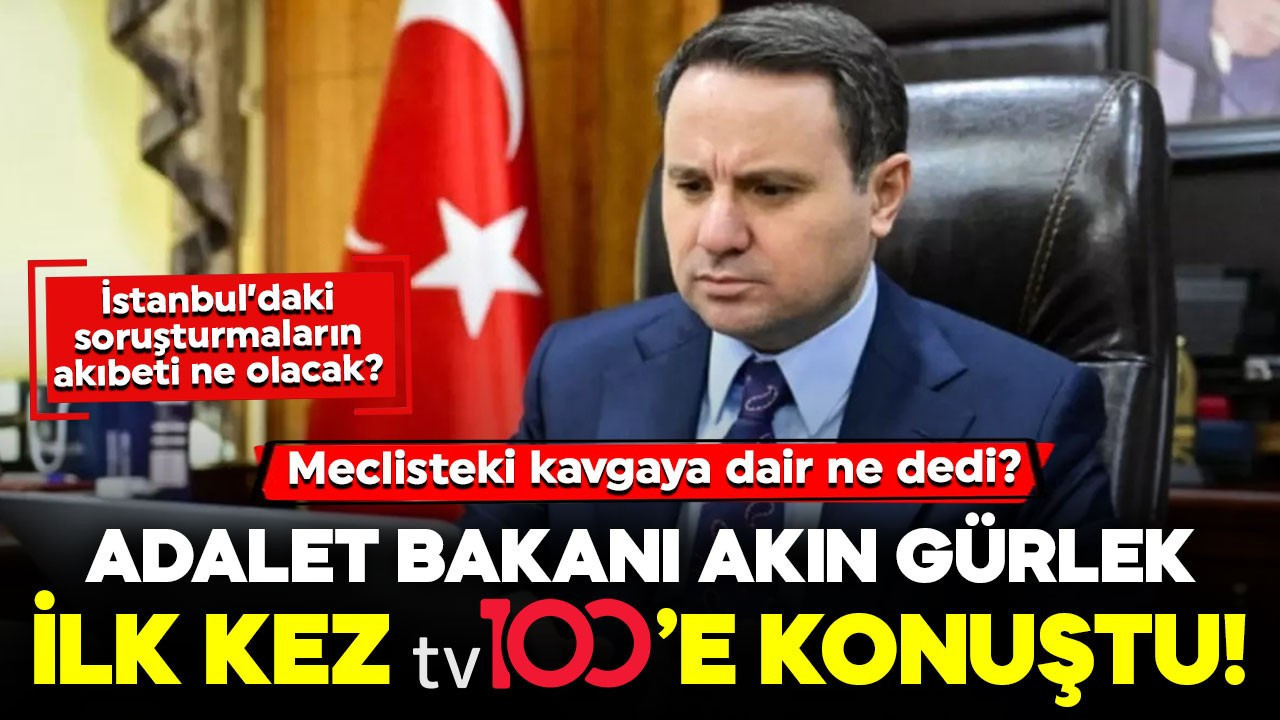 Adalet Bakanı Akın Gürlek ilk kez tv100’e konuştu! Meclisteki kavgaya dair ne dedi?