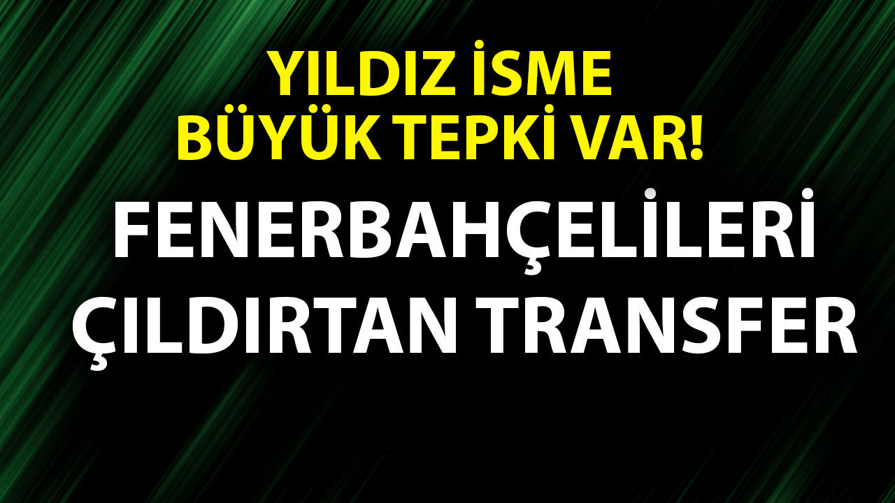 Fenerbahçe’yi reddetmişti! Yıldız ismin transferi taraftarı çıldırdı! Çok büyük tepki var!