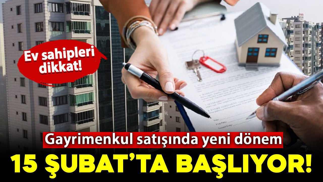 Ev sahipleri dikkat! Gayrimenkul satışında yeni dönem 15 Şubat'ta başlıyor