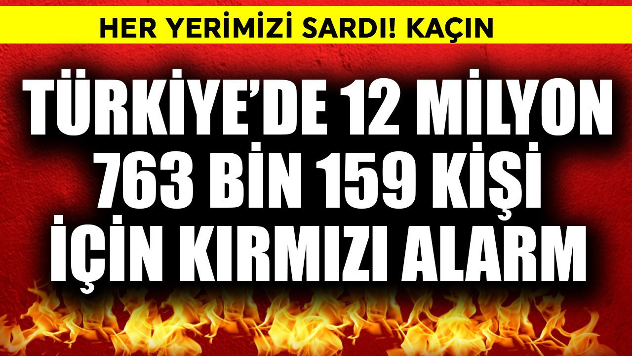 Türkiye'de 12 milyon 763 bin 159 kişi için kırmızı alarm! Her yerimizi sardı