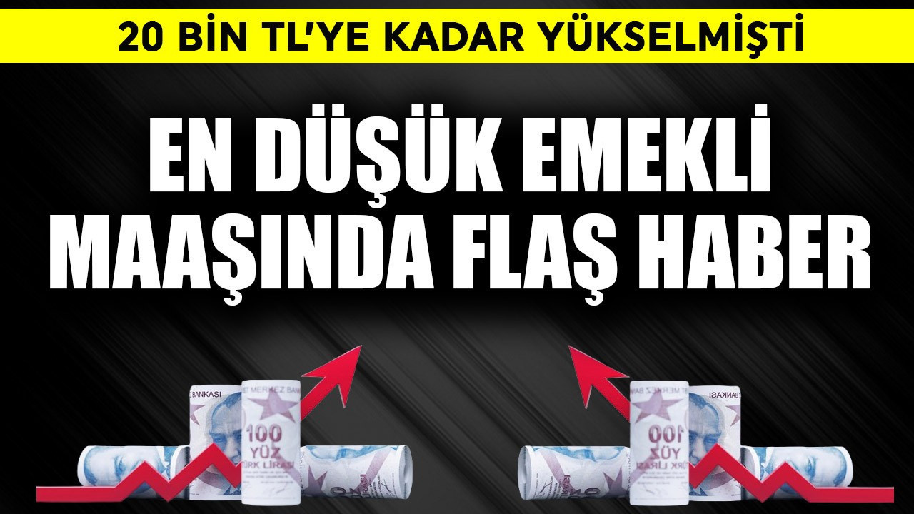 En düşük emekli maaşında flaş haber! 20 bin TL olmuştu