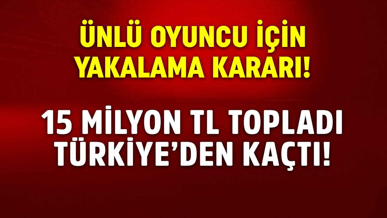 Ünlü oyuncu hakkında yakalama kararı! 15 milyon TL topladı, Türkiye’den kaçtı iddiası!