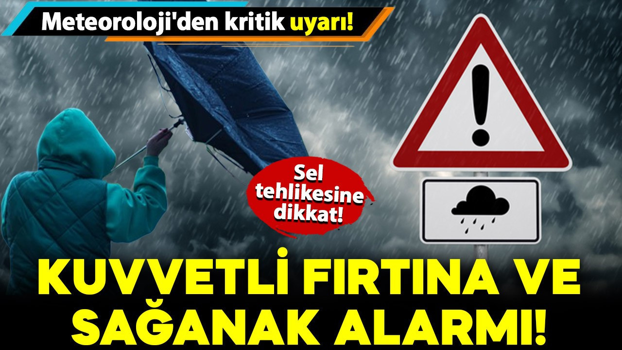Meteoroloji'den kritik uyarı: Kuvvetli fırtına ve sağanak alarmı verildi