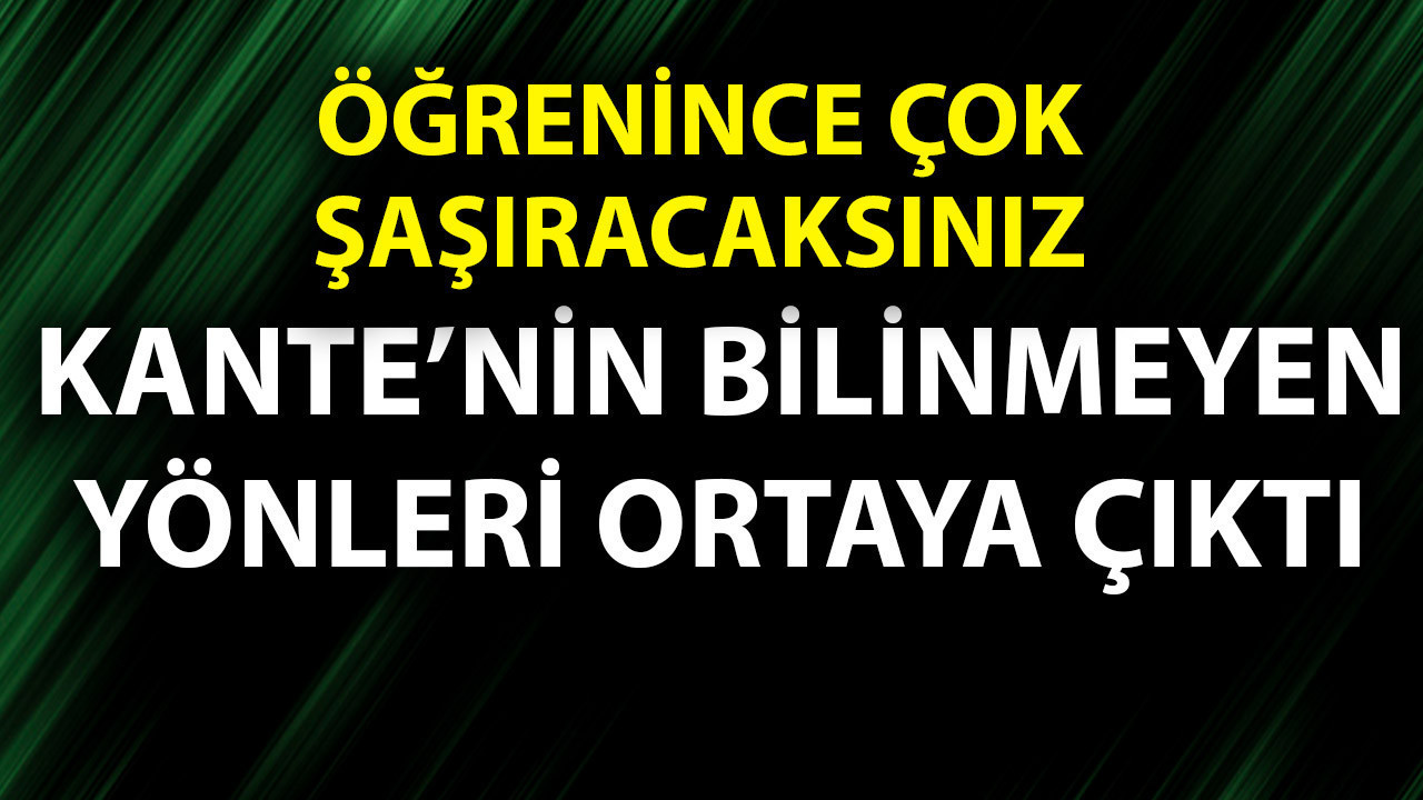 Fenerbahçe’nin mütevazı yıldızı! N’Golo Kanté’nin bilinmeyen yönleri ortaya çıktı!