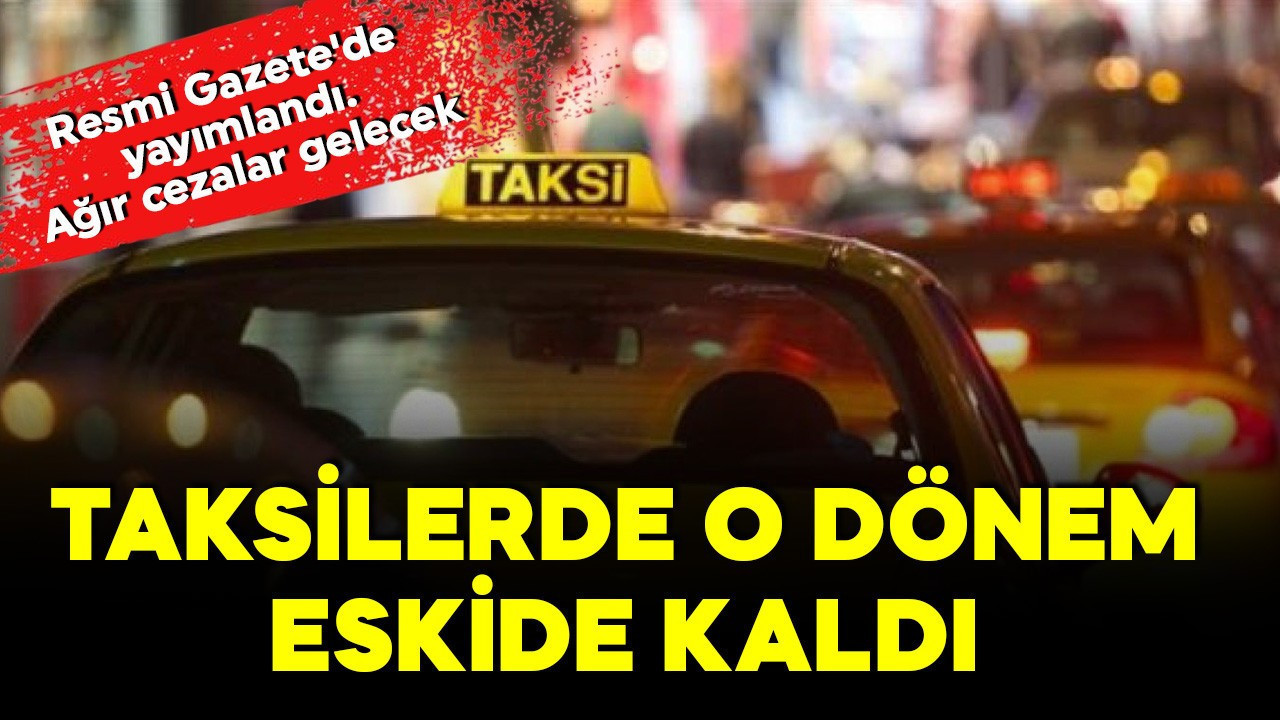 Taksilerde o dönem artık eskide kaldı! Resmi Gazete'de yayımlandı: Ağır cezalar gelecek