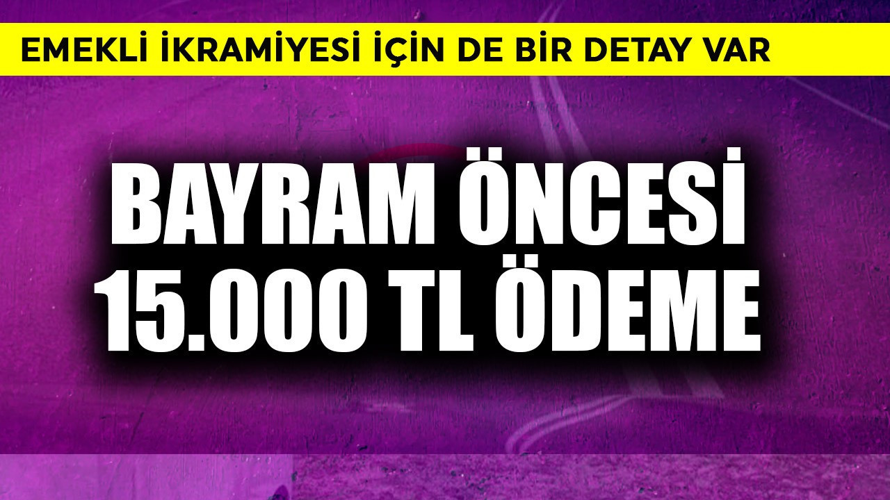 Bayram öncesi 15.000 TL ödeme
