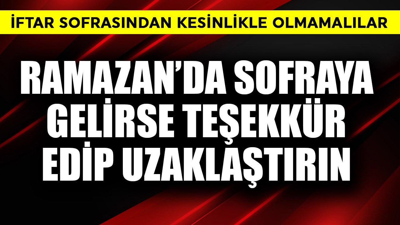 Ramazan'da sofraya gelirse teşekkür edip uzaklaştırın! İftar sofrasında olmamalı