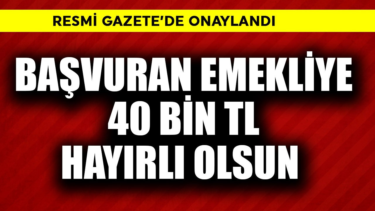 Resmi Gazete'de de onaylandı! Başvuran emekliye 40 bin hayırlı olsun