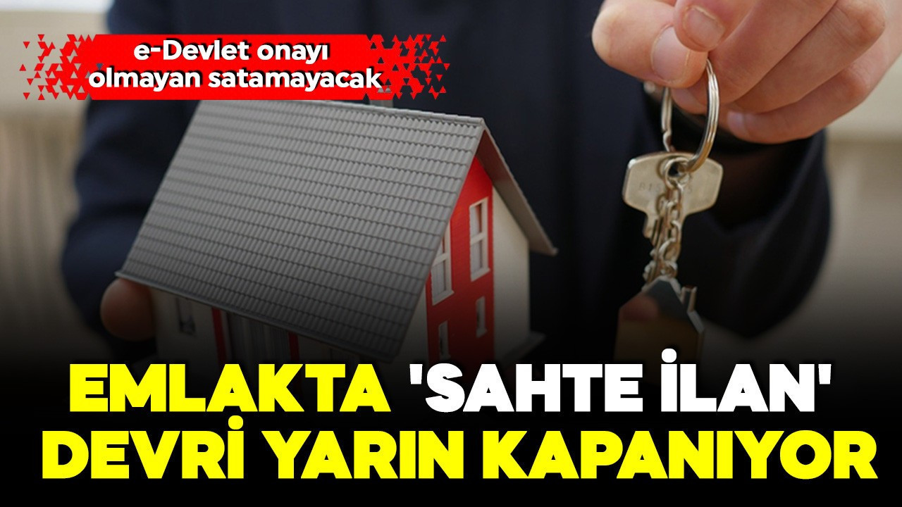 Emlakta 'sahte ilan' devri resmen kapanıyor! Yarın başlıyor: e-Devlet onayı olmayan satamayacak