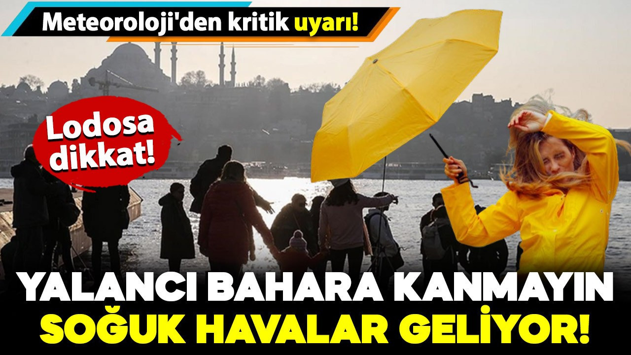 Meteoroloji uyardı: Yalancı bahara kanmayın, havalar soğuyacak!