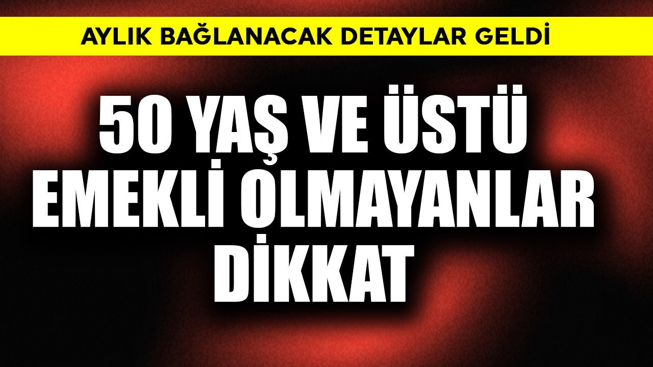 50 yaş üstü emekli olmayanlar dikkat! Aylık bağlanacak