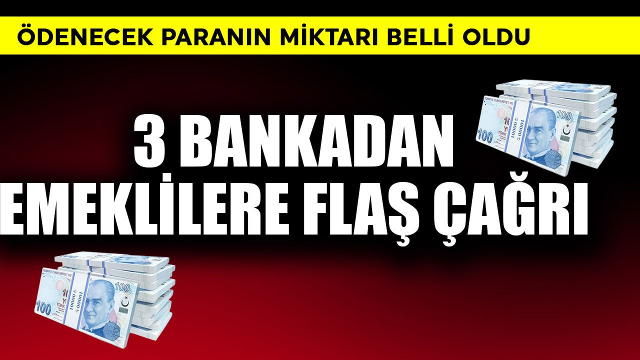 3 bankadan emeklilere flaş çağrı! Ödenecek para belli oldu