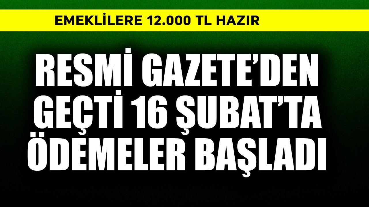 Resmi Gazete'den geçmişti, 16 Şubat'ta ödemeler başladı! Emeklilere 12.000