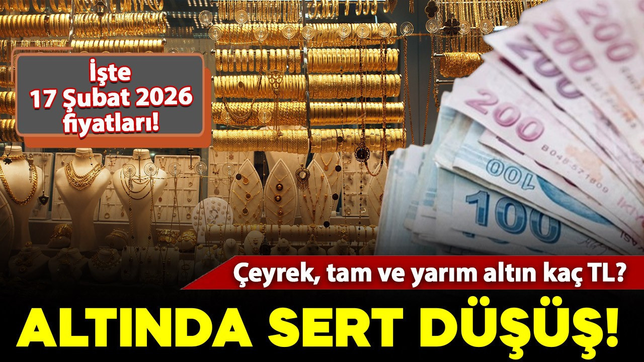 Altında sert düşüş! Peki gram ve çeyrek altın kaç TL oldu? İşte 17 Şubat 2026 fiyatları