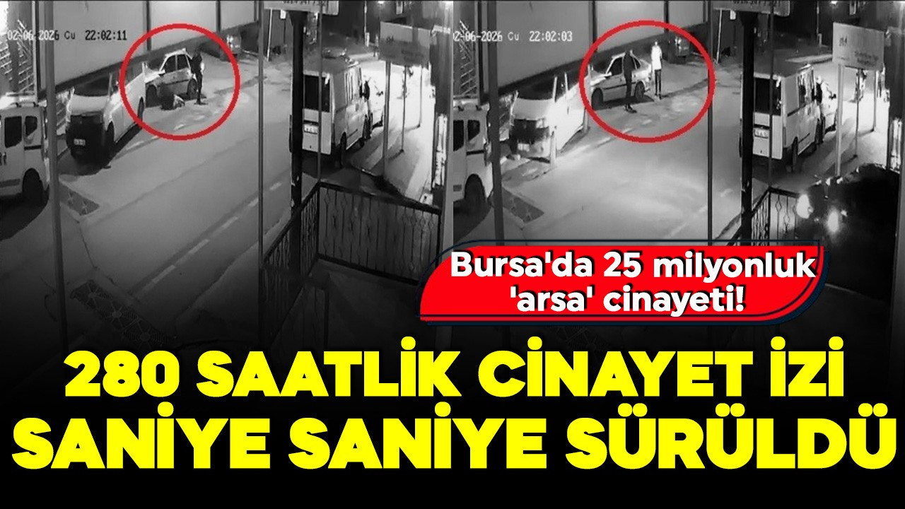 Bursa'da 25 milyonluk 'arsa' cinayeti! 280 saatlik iz saniye saniye sürüldü: İnfaz timi yakalandı