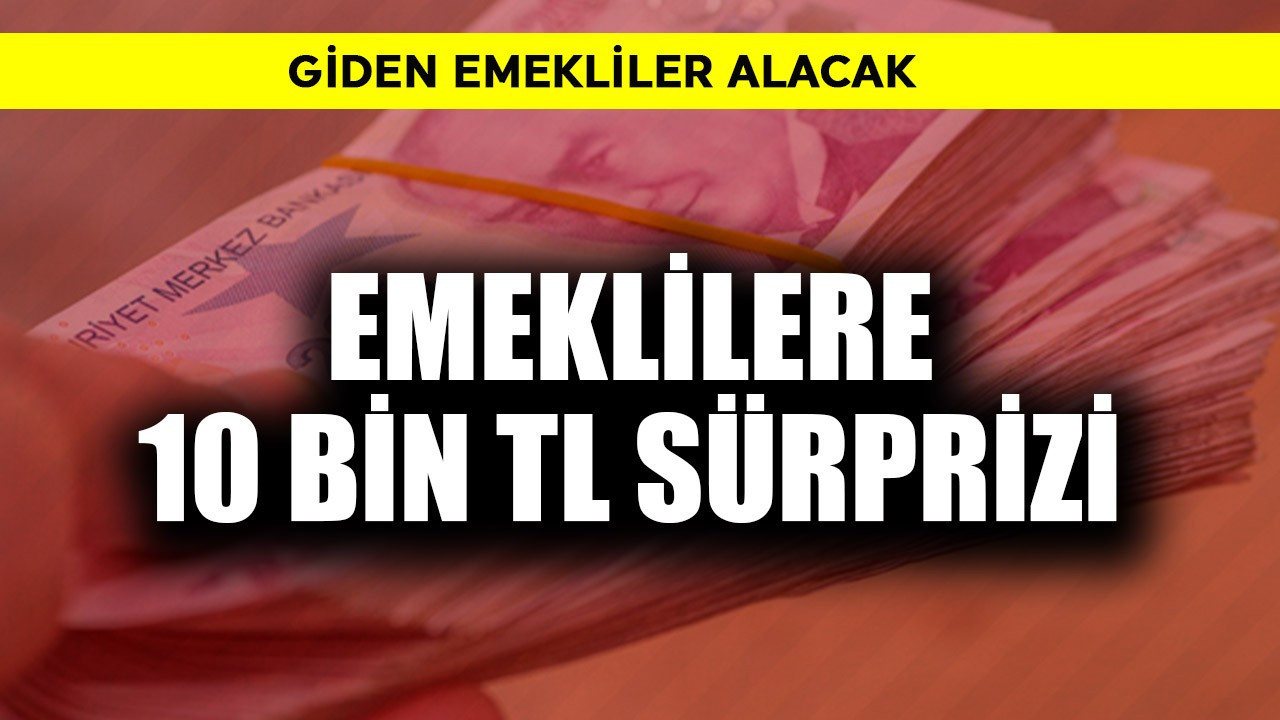 Emeklilere 10 bin TL sürprizi! Giden alacak