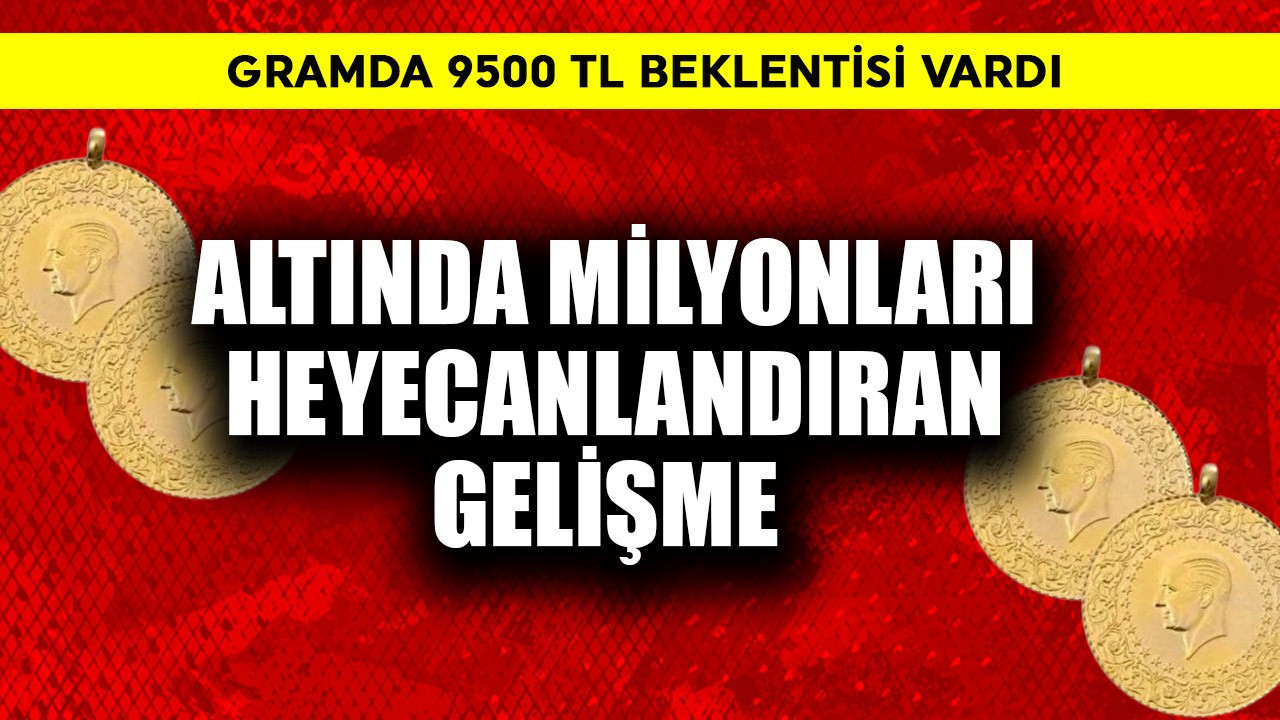 Gramda 9.500 TL beklentisi vardı! Altında milyonları heyecanlandıran gelişme