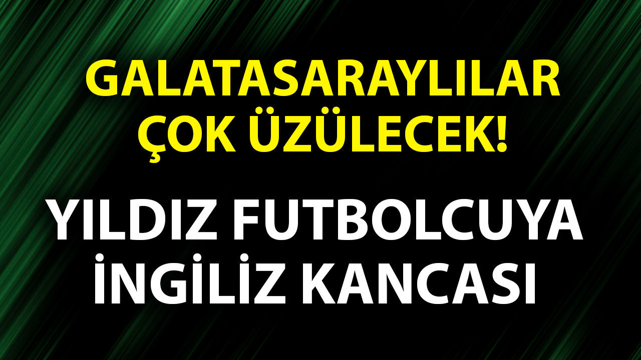 Transferin gözdesi oldu! Galatasaray’ın yıldızına İngiliz kancası! Sezon sonu teklif yapacaklar