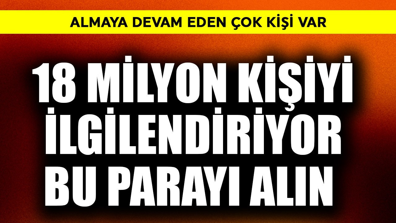 18 milyon kişiyi ilgilendiriyor! Bu parayı alın