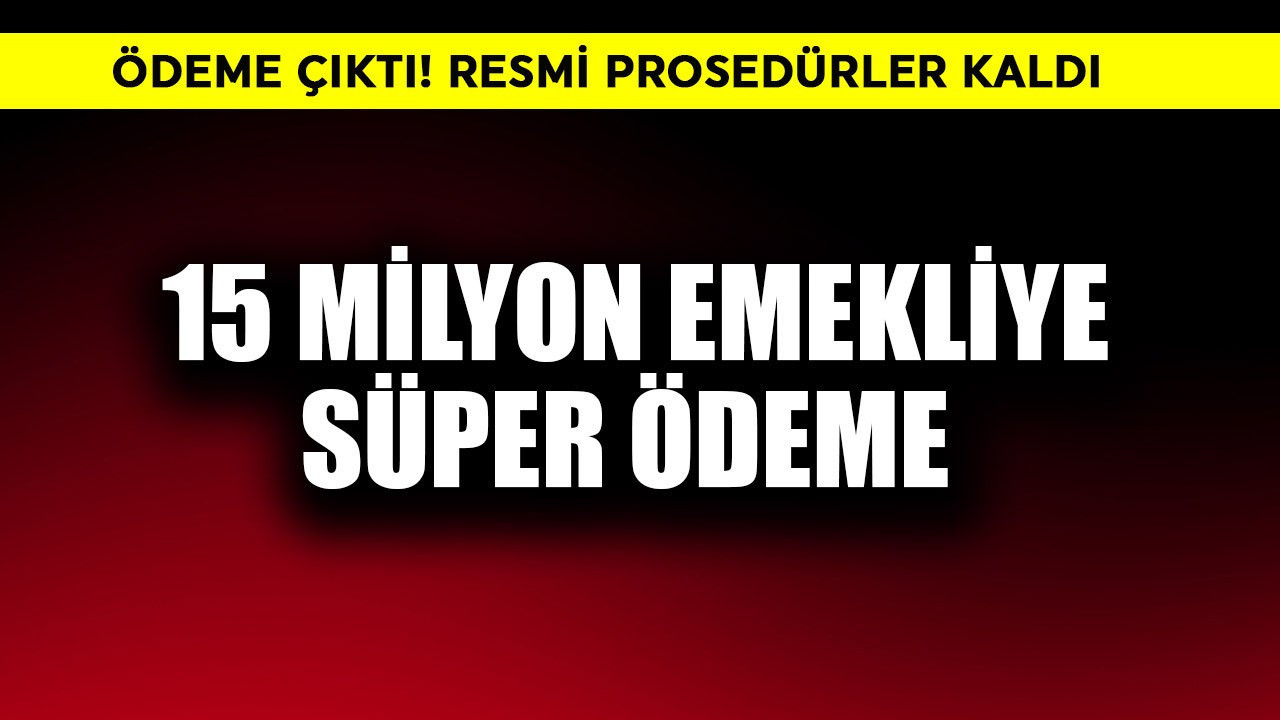 15 milyon emekliye süper ödeme çıktı