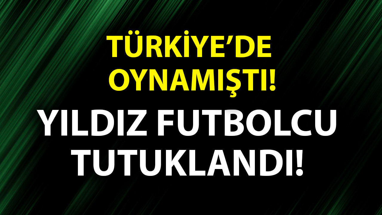 Türkiye'de de oynamıştı! Yıldız futbolcu tutuklandı