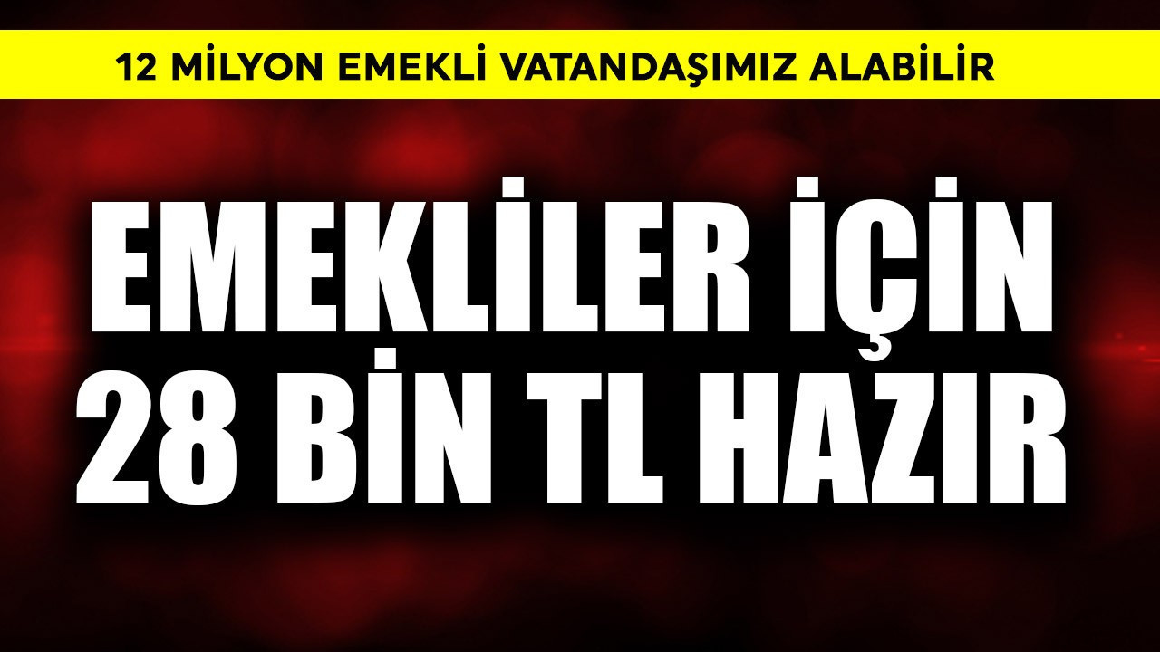 Emeklilere 28 bin 900 TL hazır! 12 milyon emekli alabilir