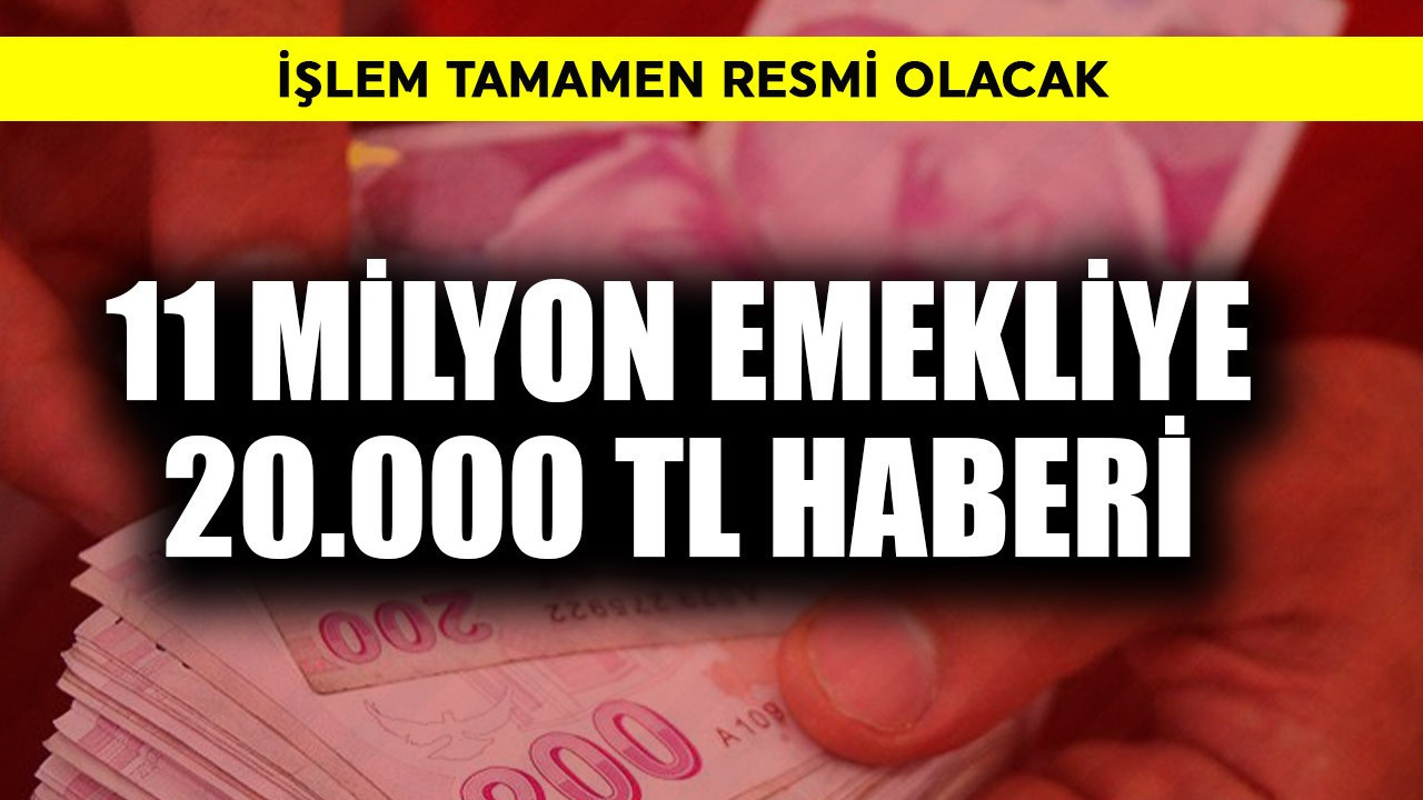 11 milyon emekliye 20.000 TL haberi! İşlem tamamen resmi