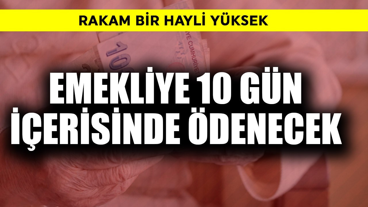 Emekliye 10 gün içerisinde ödenecek! Rakam bir hayli yüksek