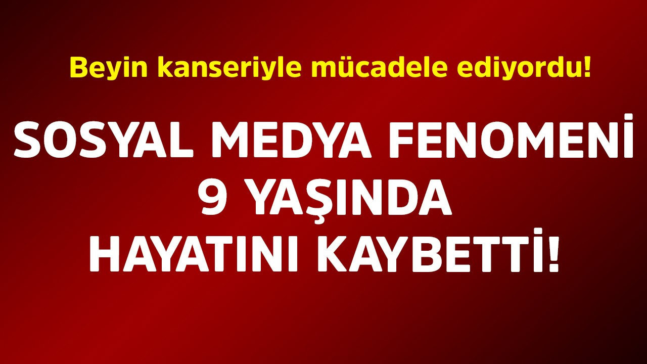 Beyin kanseriyle mücadele ediyordu! Sosyal medya fenomeni 9 yaşında hayatını kaybetti