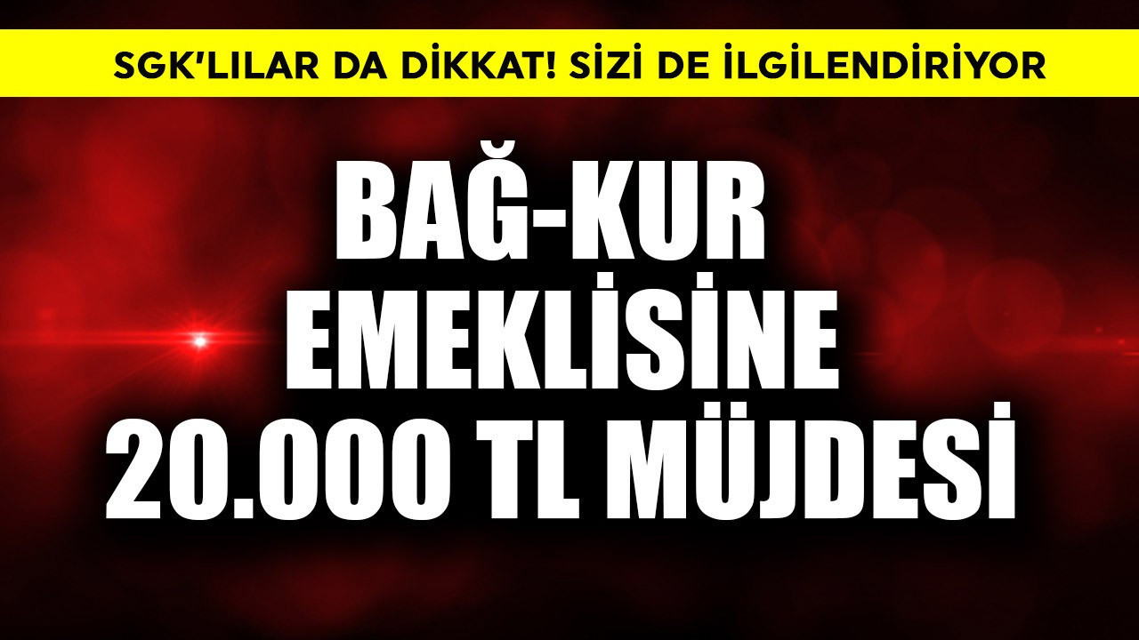 Bağ-Kur emeklisine 20.000 TL müjdesi! SGK'lılar da dikkat