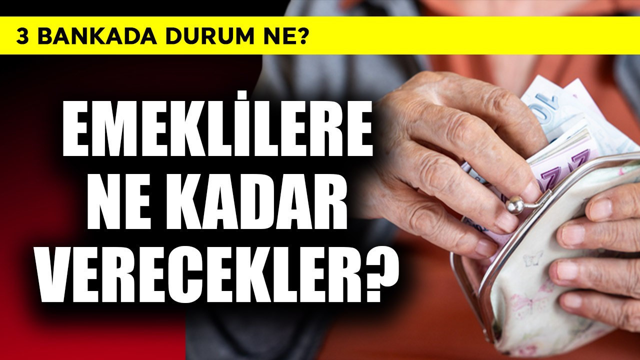 Emeklilere ne kadar verecekler? 3 bankada durum ne?