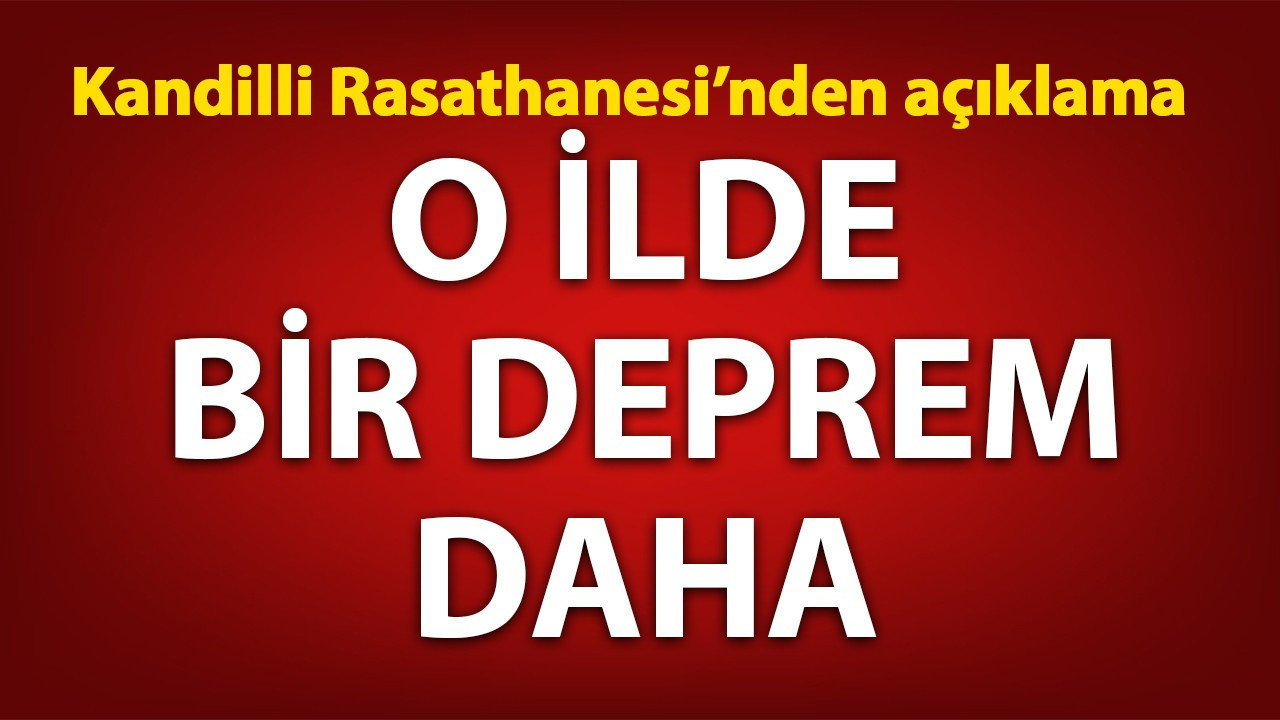 O ilde deprem! Kandilli Rasathanesi açıkladı