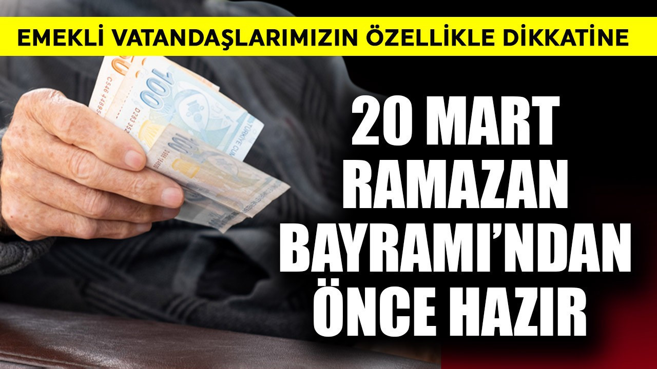 Emekliler dikkat! 20 Mart Ramazan Bayramı'ndan önce 15.000 hazır