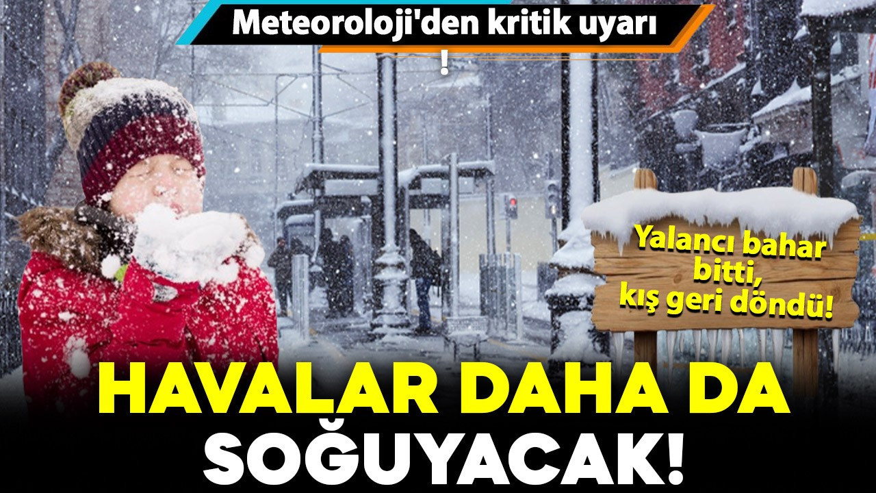 Yalancı bahar bitti, kış geri döndü! Meteoroloji uyardı: Hafta sonuna dikkat! Havalar daha da soğuyacak