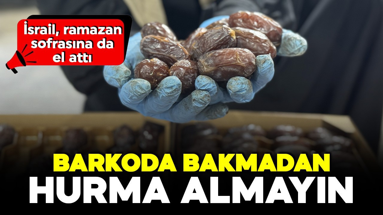 Ramazan sofrasında "Sahte Menşe" oyunu! Barkoda bakmadan hurma almayın