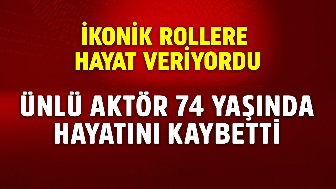 En ikonik "kötü adam" karakterlerine hayat veriyordu! Ünlü aktör hayatını kaybetti