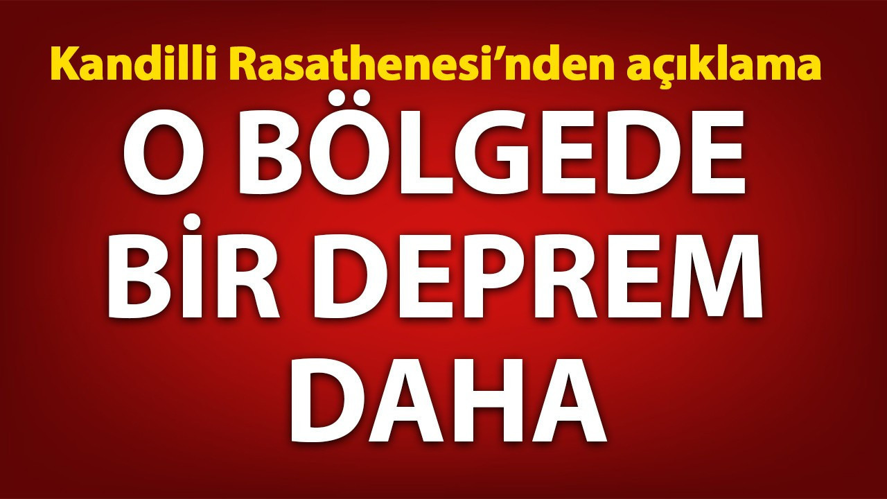 O bölgede bir deprem daha! Kandilli'den açıklama