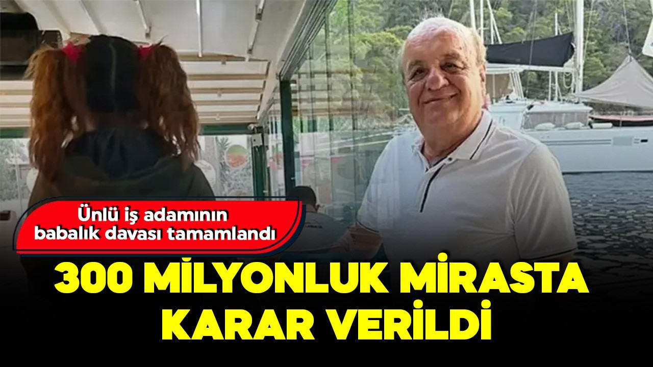 300 milyonluk mirasta Yargıtay kararı verdi! Küçük Tuana, ünlü iş insanının kızı olarak tescillendi