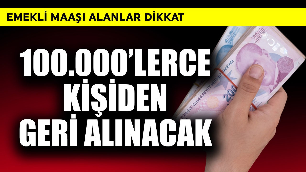 Emekli maaşı olanlar dikkat! 100.000'lerce kişiden geri alınacak