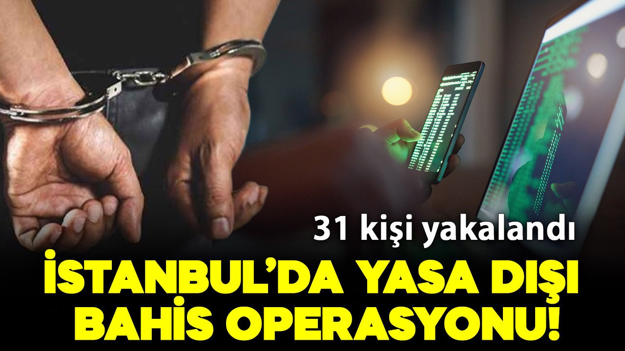 İstanbul merkezli 9 ilde yasa dışı bahis operasyonu: 31 gözaltı