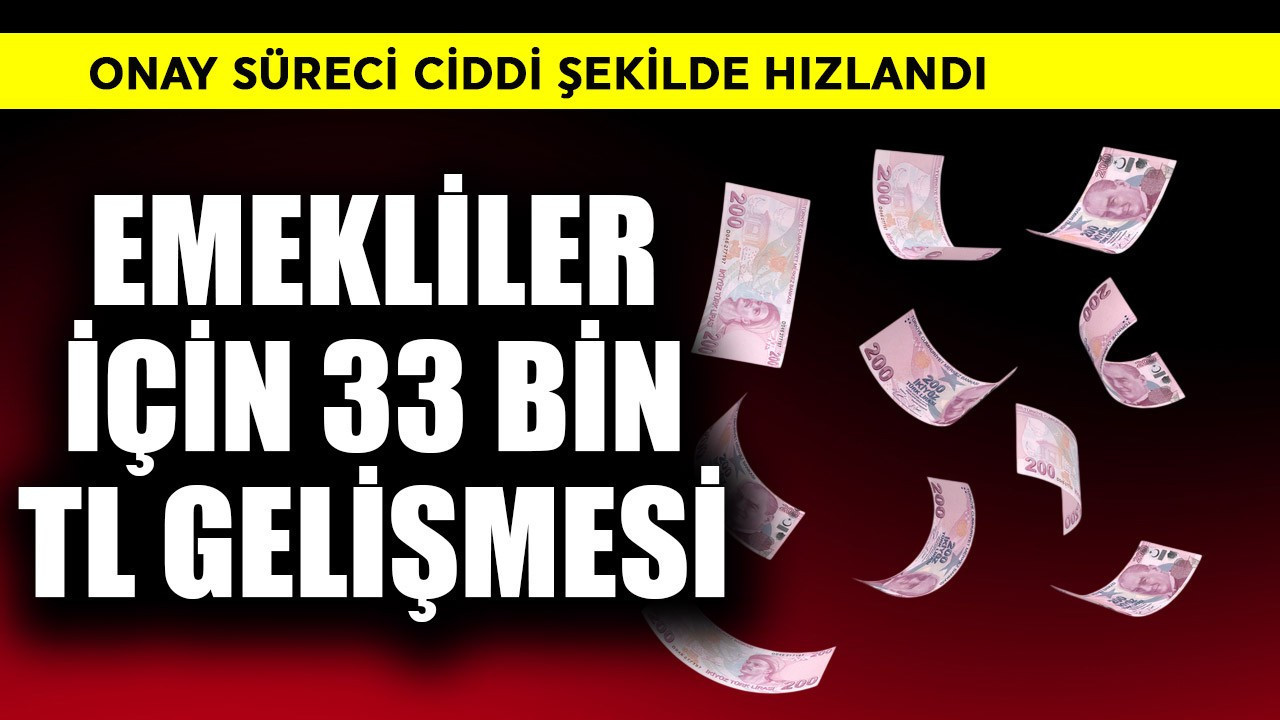 Emekliler için flaş 33 bin TL gelişmesi