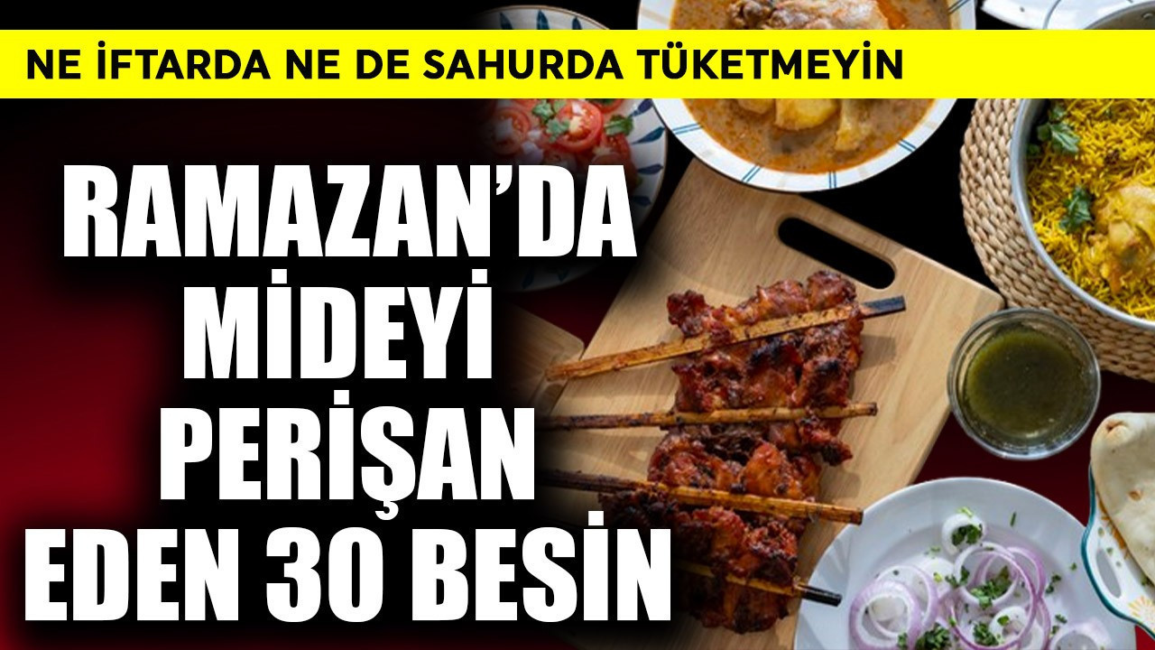 Ramazan'da mideyi perişan eden 30 besin! Ne iftarda ne sahurda almayın