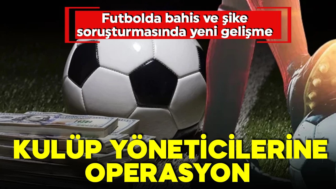 Futbolda bahis soruşturmasında yeni dalga: 33 göza…