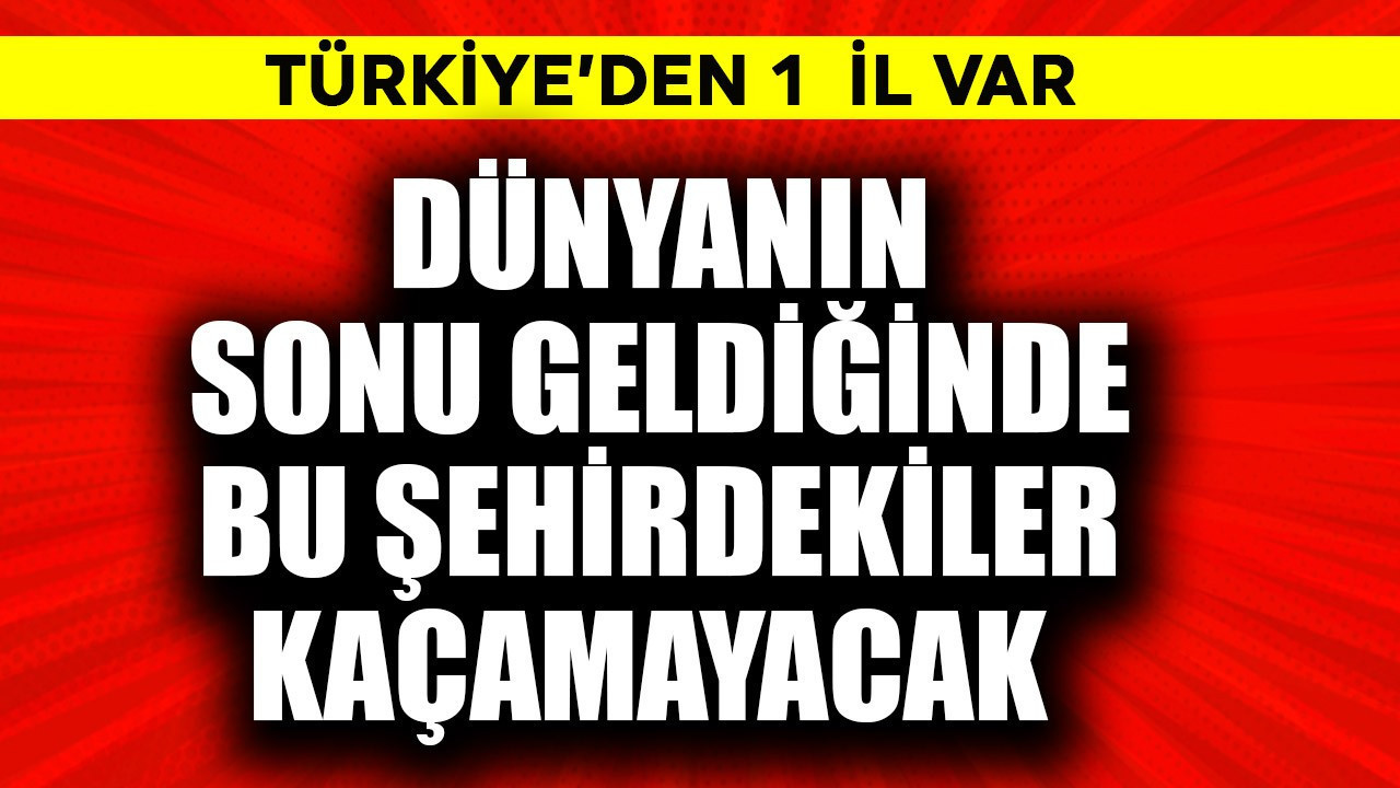 Dünyanın sonu geldiğinde bu şehirdekiler kaçamayacak! İşte tüyler  ürperten o şehirler