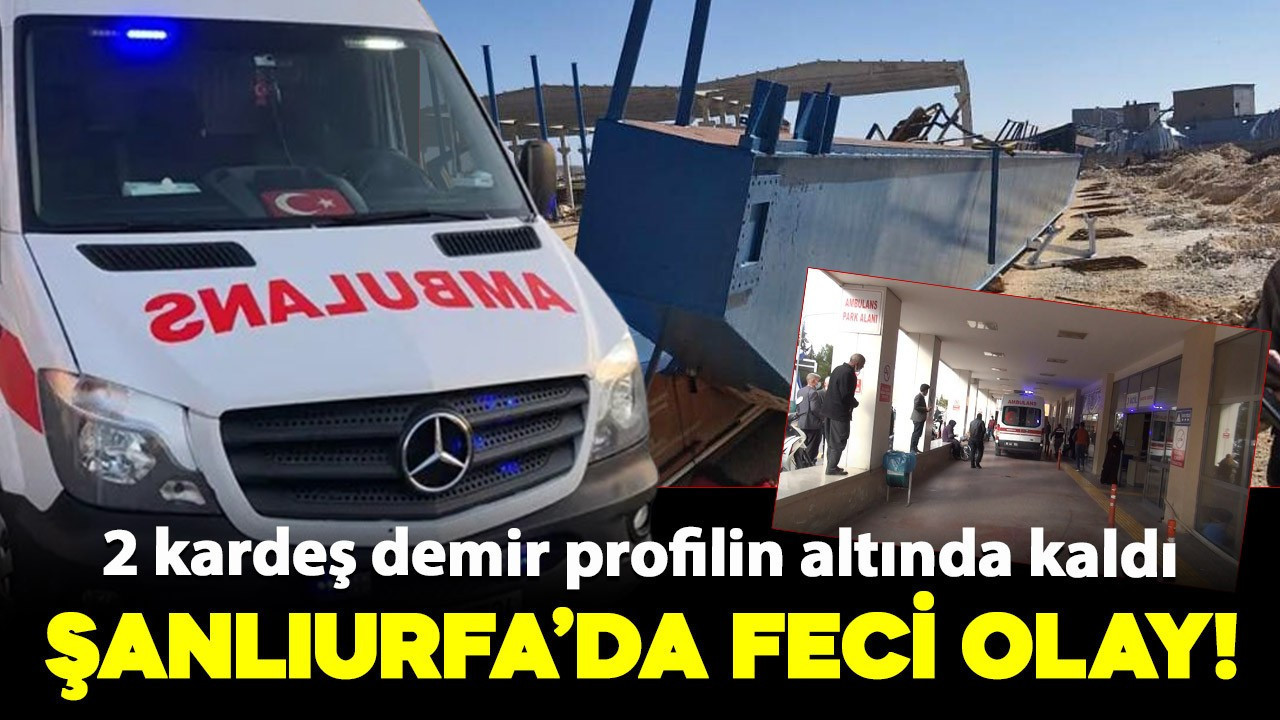 Şanlıurfa’da feci olay: Demir profilin altında kalan 2 kardeş can verdi!
